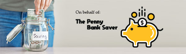 On behalf of The Penny Bank Saver - a person putting money in a saving jar
